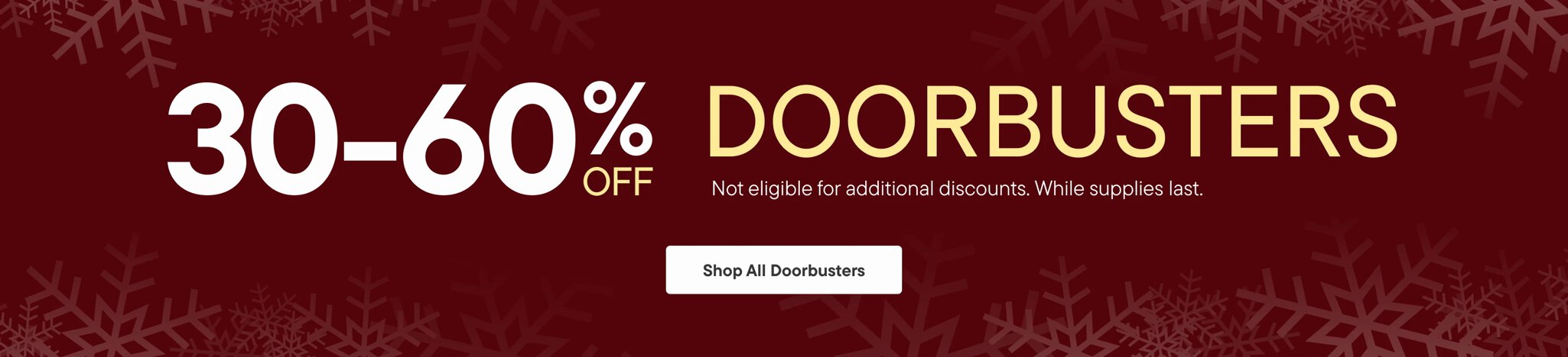 30-60% Off Doorbusters While Supplies last!
