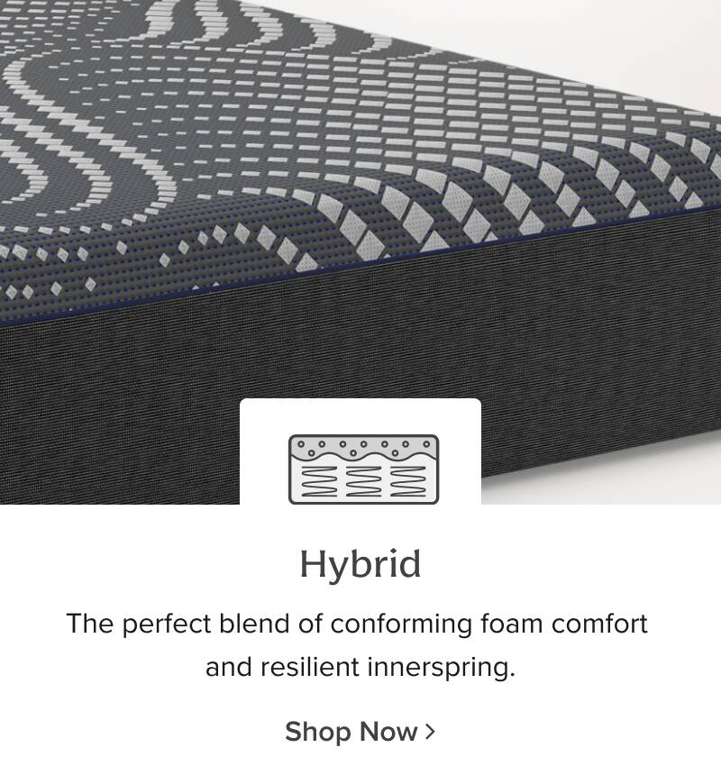 Hybrid - The perfect blend of comforming foam comfort and resillient innersprings Shop Now