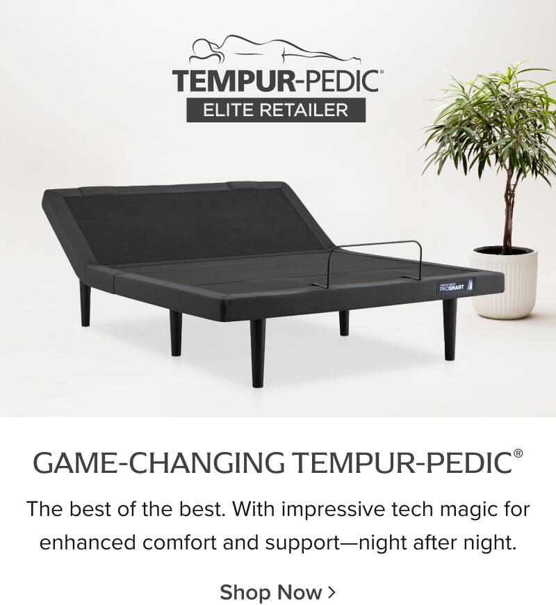 Game-Changing Tempur-Pedic: The best of the best, with impressive tech magic for enhanced comfort and support night after night. Shop Tempur-Pedic Adjustable Bases