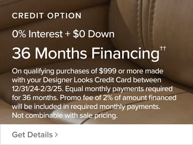 36 Months financing. Promo fee of 2% of amount financed will be included in required monthly payments. Not combinable with storewide offer or other discounts.