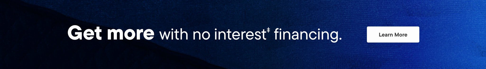 Get more with no interest‡ financing.